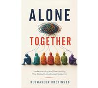 Alone Together: Understanding and Overcoming The Global Loneliness Epidemic