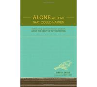 Alone With All That Could Happen: Rethinking Conventional Wisdom About The Craft Of Fiction