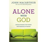 Alone With God: Rediscovering the Power and Passion of Prayer