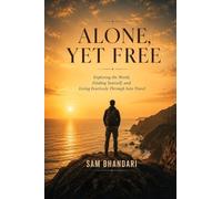Alone, Yet Free: Exploring the World, Finding Yourself, and Living Fearlessly Through Solo Travel