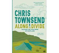 Along the Divide: Walking the Spine of Scotland: Walking the Wild Spine of Scotland