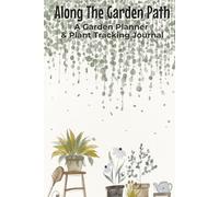 Along The Garden Path A Garden Planner & Plant Tracking Journal: Logbook With Easy To Read Print about Plants, Cultivation, and Farming | 6x9 inches, ... Growers, Horticulturists, and Green Thumbs