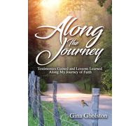 Along the Journey: Testimonies Gained and Lessons Learned Along My Journey of Faith
