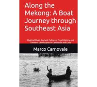Along the Mekong: A Boat Journey through Southeast Asia: Mystical River, Ancient Cultures, Cruel History and Timeless Landscapes in Cambodia and Laos (Adventure travels around the world)