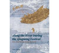 Along the River During the Qingming Festival : One Day in the Song Dynasty