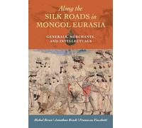 Along the Silk Roads in Mongol Eurasia: Generals, Merchants, and Intellectuals
