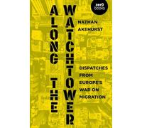 Along the Watchtower: Dispatches from Europes War on Migration