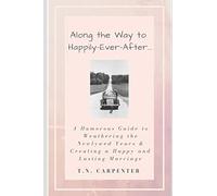 Along the Way to Happily-Ever-After . . . (Black and White Edition): A Humorous Guide to Weathering the Newlywed Years and Creating a Happy and Lasting Marriage: 2 (Happily Ever After Series)