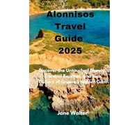 Alonnisos Travel Guide 2025: Discover the Untouched Beauty, Tranquil Beaches, and Rich Culture of Greece’s Hidden Gem (Your Travel Guider)