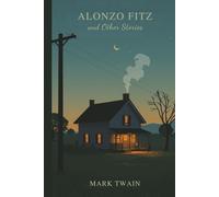Alonzo Fitz and Other Stories: A Classic Collection of Wit, Imagination, and Satirical American Tales