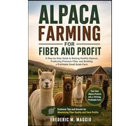 ALPACA FARMING FOR FIBER AND PROFIT: A Step-By-Step Guide To Raising Healthy Alpacas, Producing Premium Fiber, And Building A Profitable Small-Scale Farm