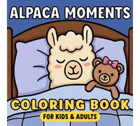 Alpaca Moments: 40 Alpaca Coloring Pages for Kids and Adults Featuring Fluffy and Adorable Alpacas for Relaxation, Stress Relief, and Creative Fun