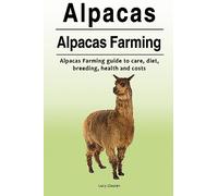 Alpacas. Alpacas Farming. Alpacas Farming guide to care, diet, breeding, healt