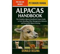 ALPACAS HANDBOOK: The Complete Alpacas Handbook: Expert Guide to Care, Breeding, Fiber Management, Behavior, and Successful Alpaca Farming.