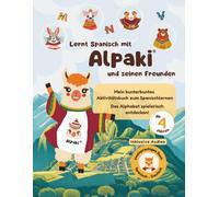 Alpaki und seine Freunde. Spanisch lernen mit Spaß: Das bunte Alphabet für Kinder ab 4 Jahren: Zweisprachiges Kinderbuch Deutsch-Spanisch mit QR ... Lernseiten zum spielerischen Spanischlernen