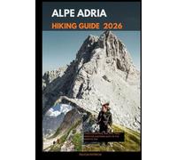 ALPE ADRIA HIKING GUIDE 2026: Three Countries, One Epic Trail - From the Austrian Alps to the Adriatic Sea: 58 (GOLBAL TRAVEL GUIDE FOR ALL AGES)