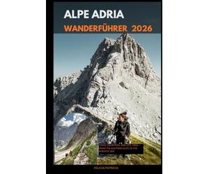 ALPE ADRIA WANDERFÜHRER 2026: Three Countries, One Epic Trail - From the Austrian Alps to the Adriatic Sea
