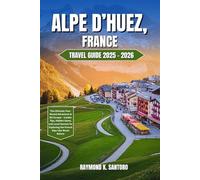 ALPE D’HUEZ, FRANCE TRAVEL GUIDE 2025-2026: The Ultimate Year-Round Adventure & Ski Escape - Insider Tips, Hidden Gems, and Local Secrets for Exploring the French Alps Like Never Before