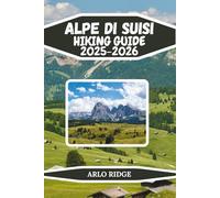 ALPE DI SIUSI HIKING GUIDE 2025-2026: The Complete Trail, Travel, and Adventure Guide to Europe’s Largest Alpine Meadow - Scenic Routes, Insider ... Journeys (Trek Beyond Borders Guides)