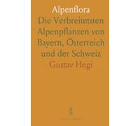 Alpenflora: Die Verbreitetsten Alpenpflanzen von Bayern, Österreich und der Schweiz