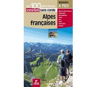 Alpes françaises - 100 plus beaux sommets sans corde: Les 100 plus beaux sommets sans corde (Les plus beaux sentiers...)