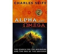 Alpha And Omega: The Search For The Beginning And The End Of The Universe