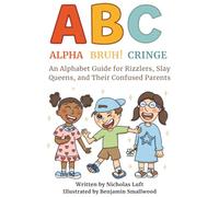 Alpha, Bruh!, Cringe:: An Alphabet Guide for Rizzlers, Slay Queens, and Their Confused Parents (Gen Alpha Lolphabet)