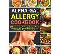 Alpha-Gal Allergy Cookbook: 100 Delicious Recipes to Manage Mammalian Protein Sensitivities and Overcome Meat Allergies for a Healthier, Allergen-Free Lifestyle