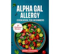 ALPHA-GAL ALLERGY COOKBOOK FOR BEGINNERS: Quick and Easy Mammal-Free Recipes for Beginners Living with Alpha-Gal Allergy - Cook with Confidence and Stay Symptom-Free