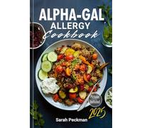Alpha-Gal Allergy Cookbook: Safe and Delicious Recipes for Managing Alpha-Gal Syndrome, Eating Meat-Free, and Living Allergy-Free. Includes a 30-Day Alpha-Gal-Friendly Meal Plan