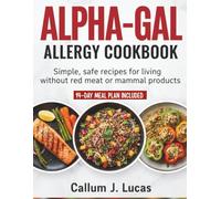 ALPHA GAL ALLERGY COOKBOOK: SIMPLE, SAFE RECIPES FOR LIVING WITHOUT RED MEAT OR MAMMAL PRODUCTS.