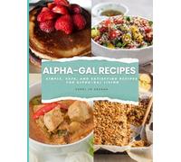 Alpha-Gal Recipes Cookbook: Simple, Safe, and Satisfying Recipes for Alpha-Gal Living
