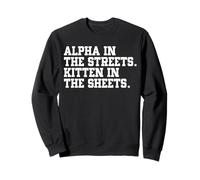 Alpha In The Streets Kitten In The Sheets Funny Sarcastic Sweatshirt