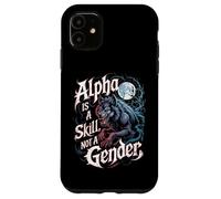 Alpha Is A Skill Not A Gender Fearless Wolf Women Alpha Girl Case for iPhone 11