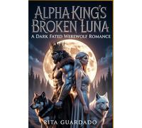 Alpha King's Broken Luna: A Dark Fated Mates Werewolf Romance