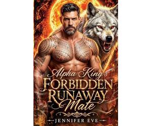 Alpha King's Forbidden Runaway Mate: A Forbidden Love Secret Baby Age Gap Possessive Alpha Romance