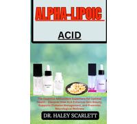 ALPHA-LIPOIC ACID: The Essential Antioxidant Superhero for Optimal Health - Discover How ALA Enhances Skin Beauty, Supports Diabetes Management, and Promotes Neurological Wellness