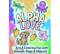 Alpha Love: A to Z Coloring Book for Kids with Animals, Bugs & Objects: A Fun and Educational Coloring Adventure from A to Z