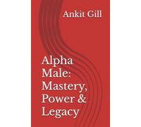 Alpha Male: Mastery, Power & Legacy