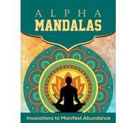 Alpha Mandalas: Invocations To Manifest Abundance, A Holistic Approach through Mindfulness, Coloring, Meditation, Music and Affirmations to help reach the Alpha state of Mind for better Manifestation.