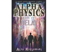 ALPHA PHYSICS - BOOK 2 - Delay: A Post Apocalypse Progression Fantasy LITrpg