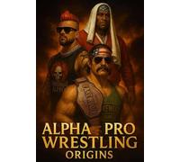 Alpha Pro Wrestling - The Origin Story - Book One: 1