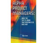 Alpha Project Managers: What the Top 2% Know That Everyone Else Does Not