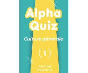 Alpha quiz culture générale: 200 questions pour tester vos connaissances, apprendre des choses et impressionner vos proches (T.1)