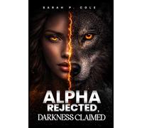 Alpha Rejected, Darkness Claimed: Rejected By Her Alpha, Claimed By A Darkness That Will Destroy Them Both.