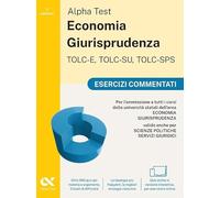 Alpha Test. Economia giurisprudenza. TOLC-E, TOLC-SU, TOLC-SPS. Esercizi commentati. Con Contenuto digitale per download e accesso online (TestUniversitari)