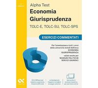 Alpha Test. Economia giurisprudenza. TOLC-E, TOLC-SU, TOLC-SPS. Esercizi commentati. Con Contenuto digitale per download e accesso online (TestUniversitari)