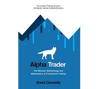 Alpha Trader: The Mindset, Methodology and Mathematics of Professional Trading