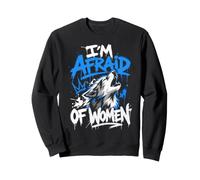 Alpha Wolf I'M AFRAID OF WOMEN Funny Wolves Sweatshirt