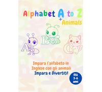 Alphabet A to Z + Animals Impara l’alfabeto in Inglese con gli animali - Impara e Divertiti!: ibro da colorare educativo per bambini | Impara l’alfabeto inglese dalla A alla Z con simpatici animali